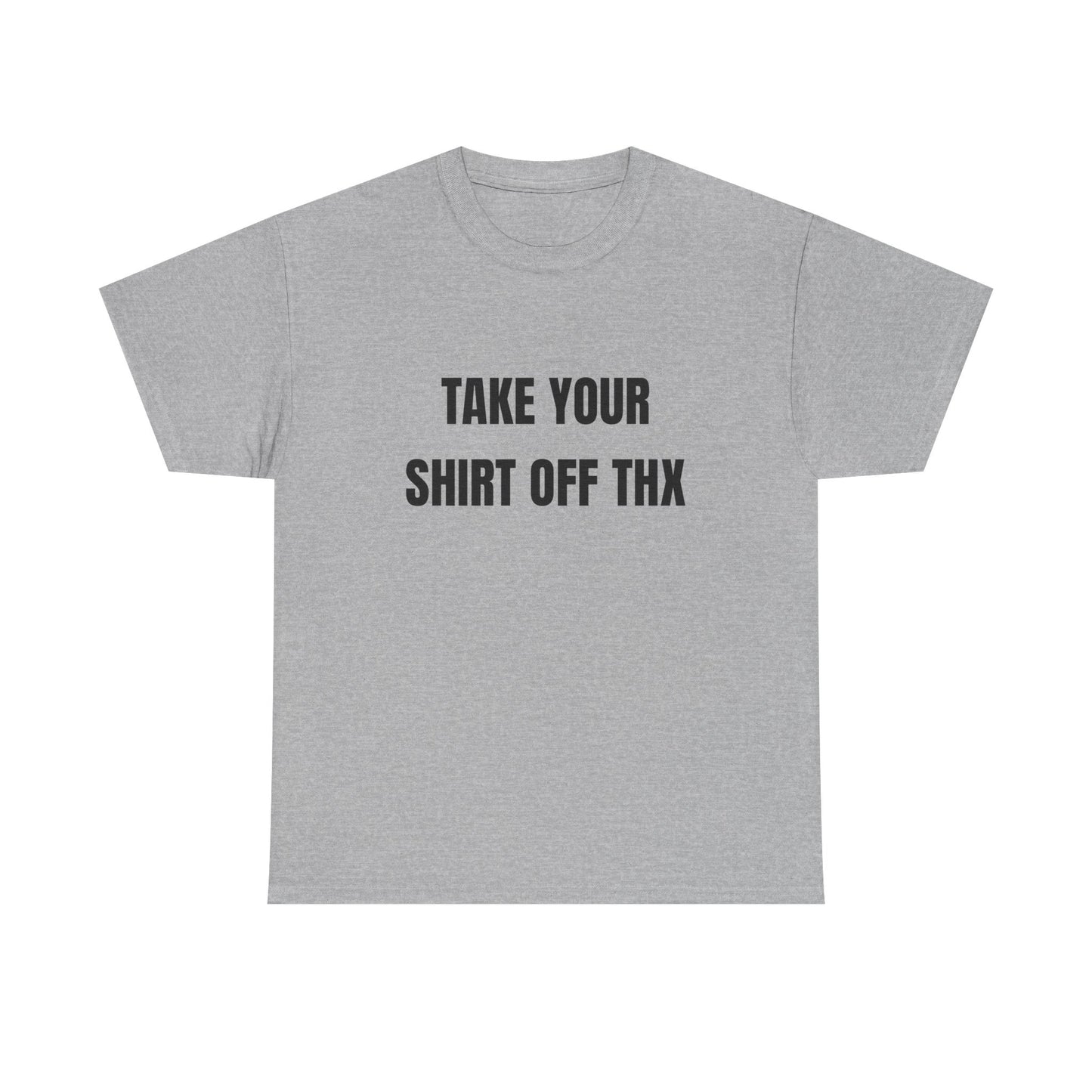 Take your shirt off shirt