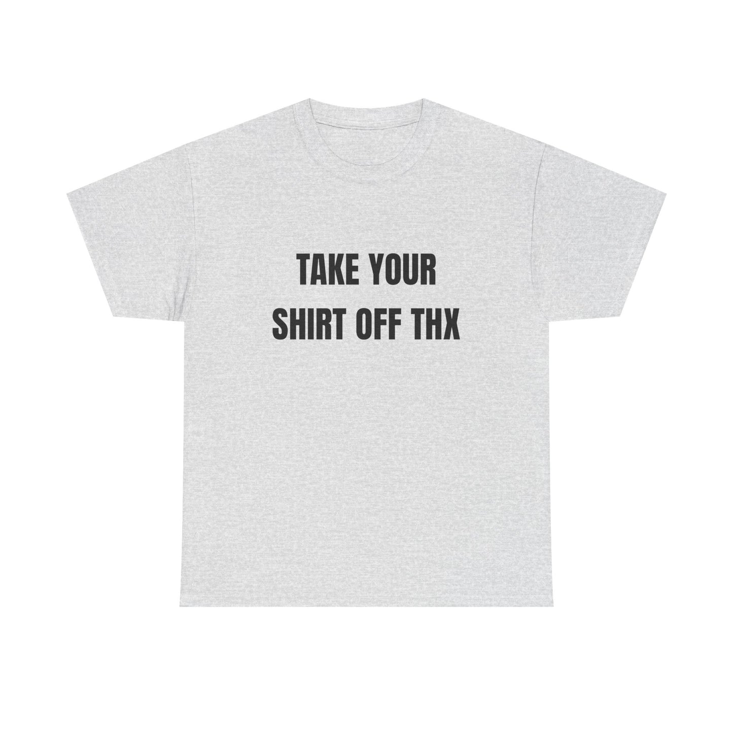 Take your shirt off shirt