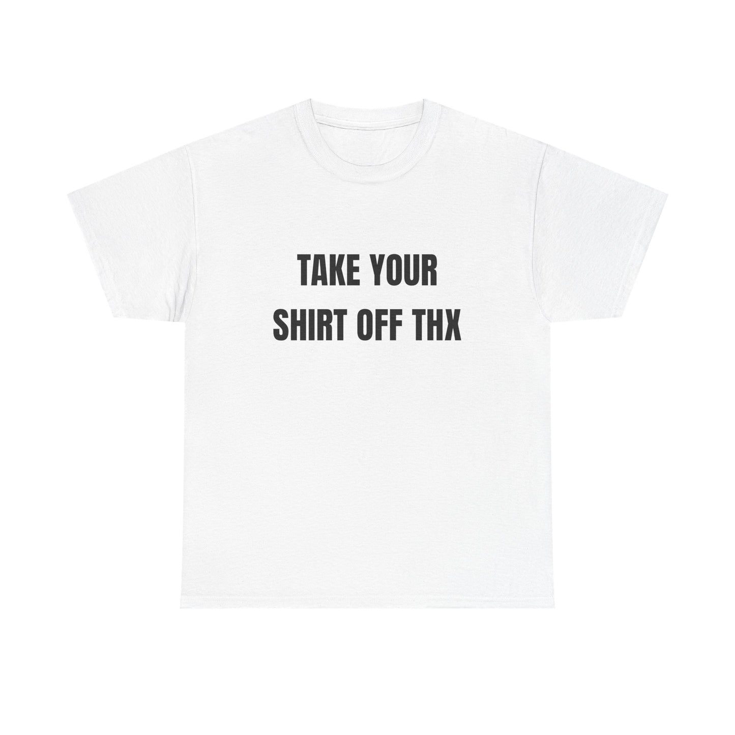 Take your shirt off shirt