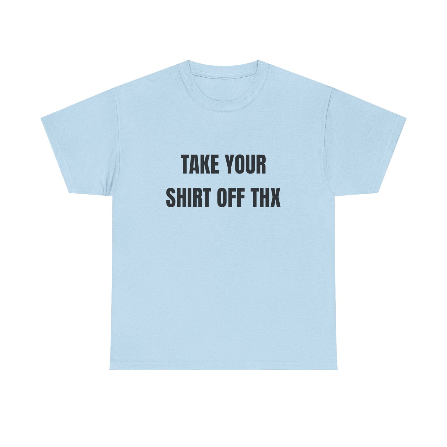 Take your shirt off shirt