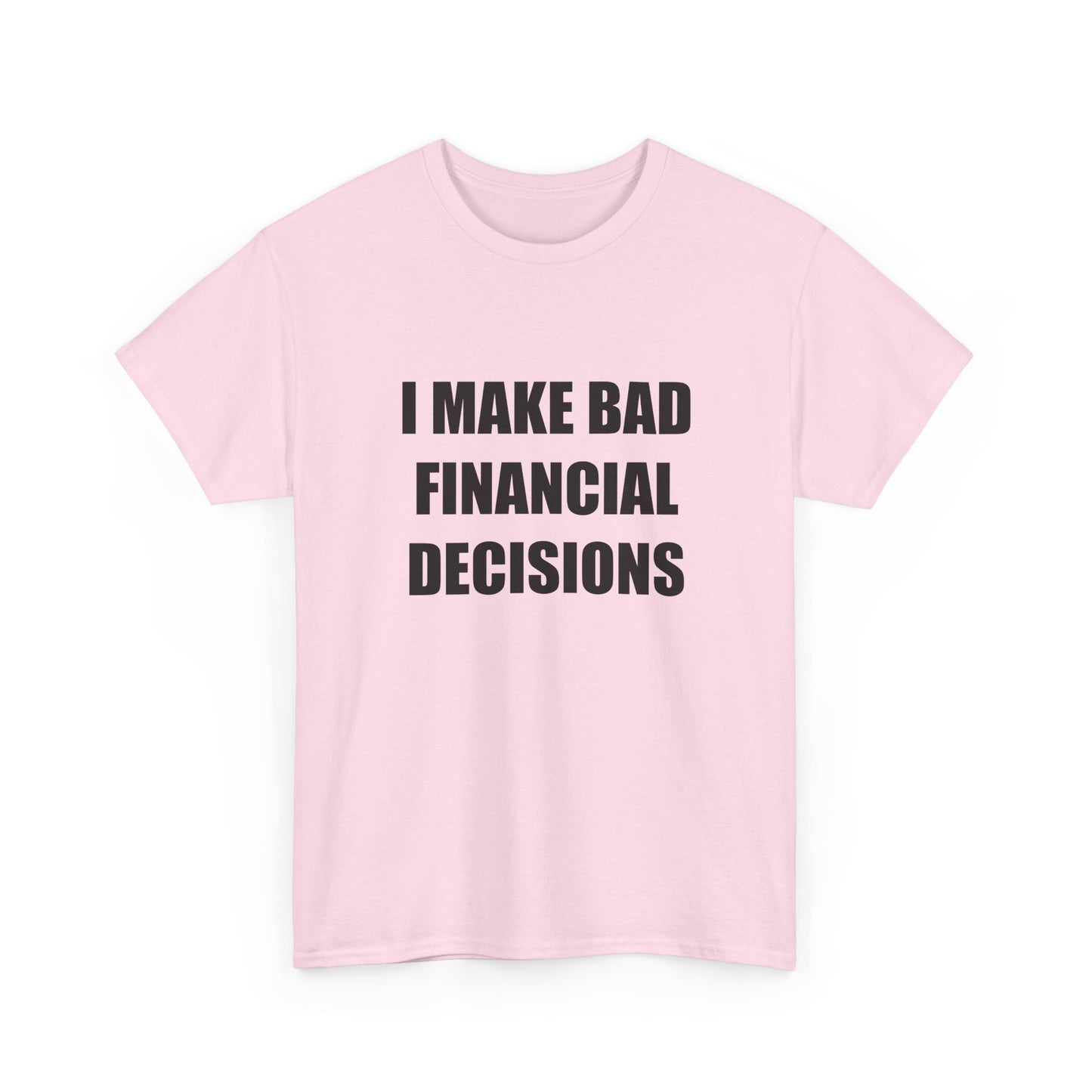 I Make Bad Financial Decisions T-shirt