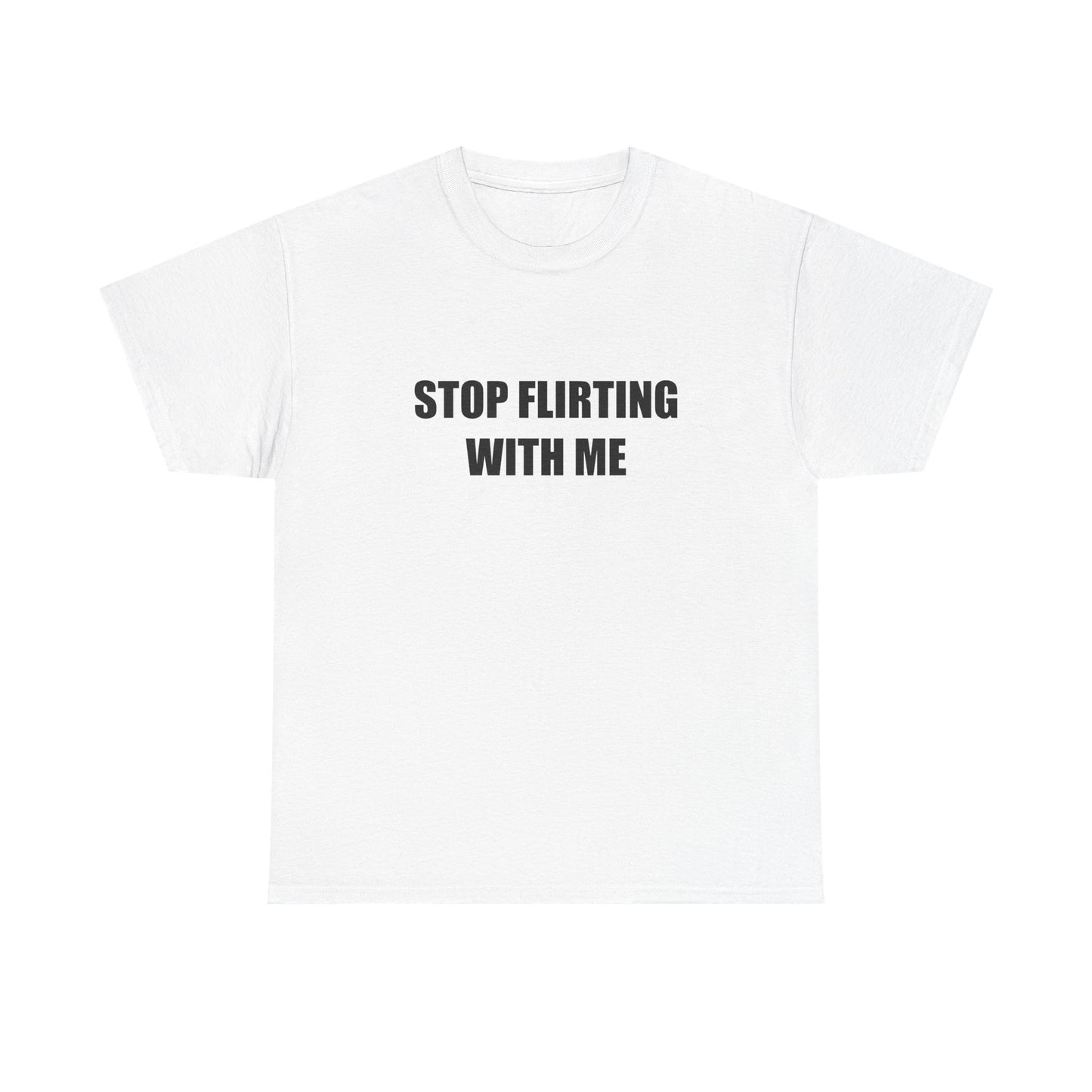 Stop Flirting With Me T-shirt