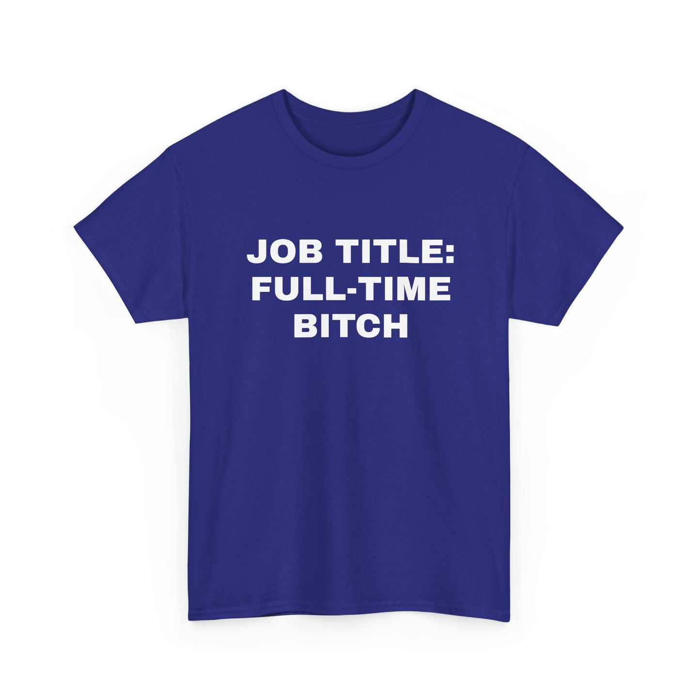 Job Title: Full Time B**** T-Shirt