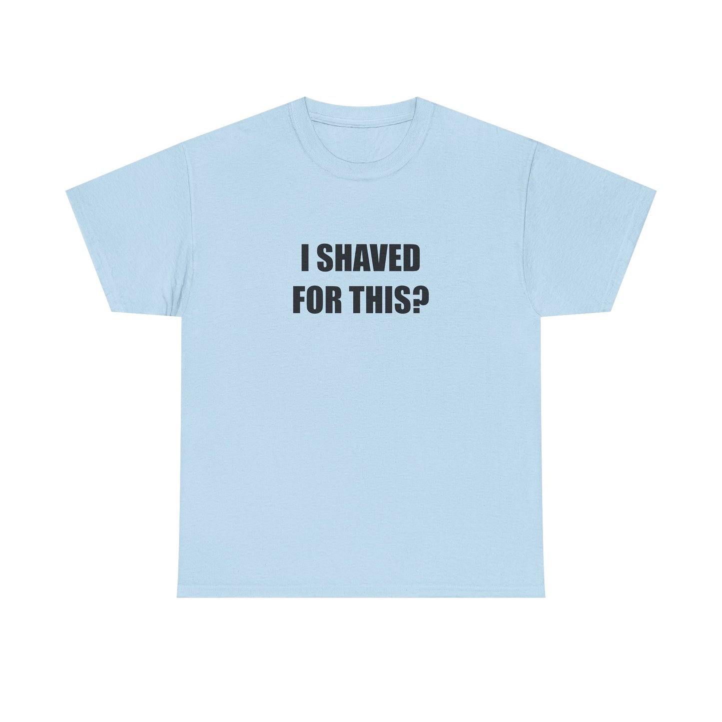 I Shaved for This? T-shirt