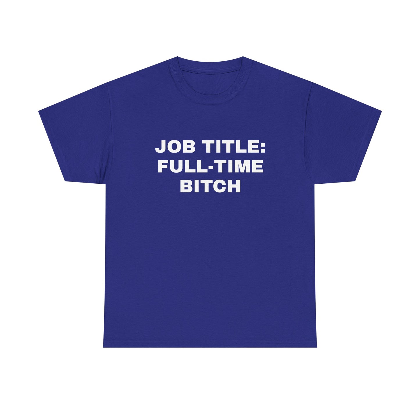 Job Title: Full Time B**** T-Shirt