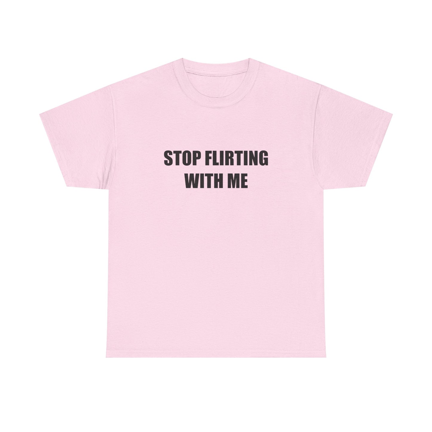 Stop Flirting With Me T-shirt