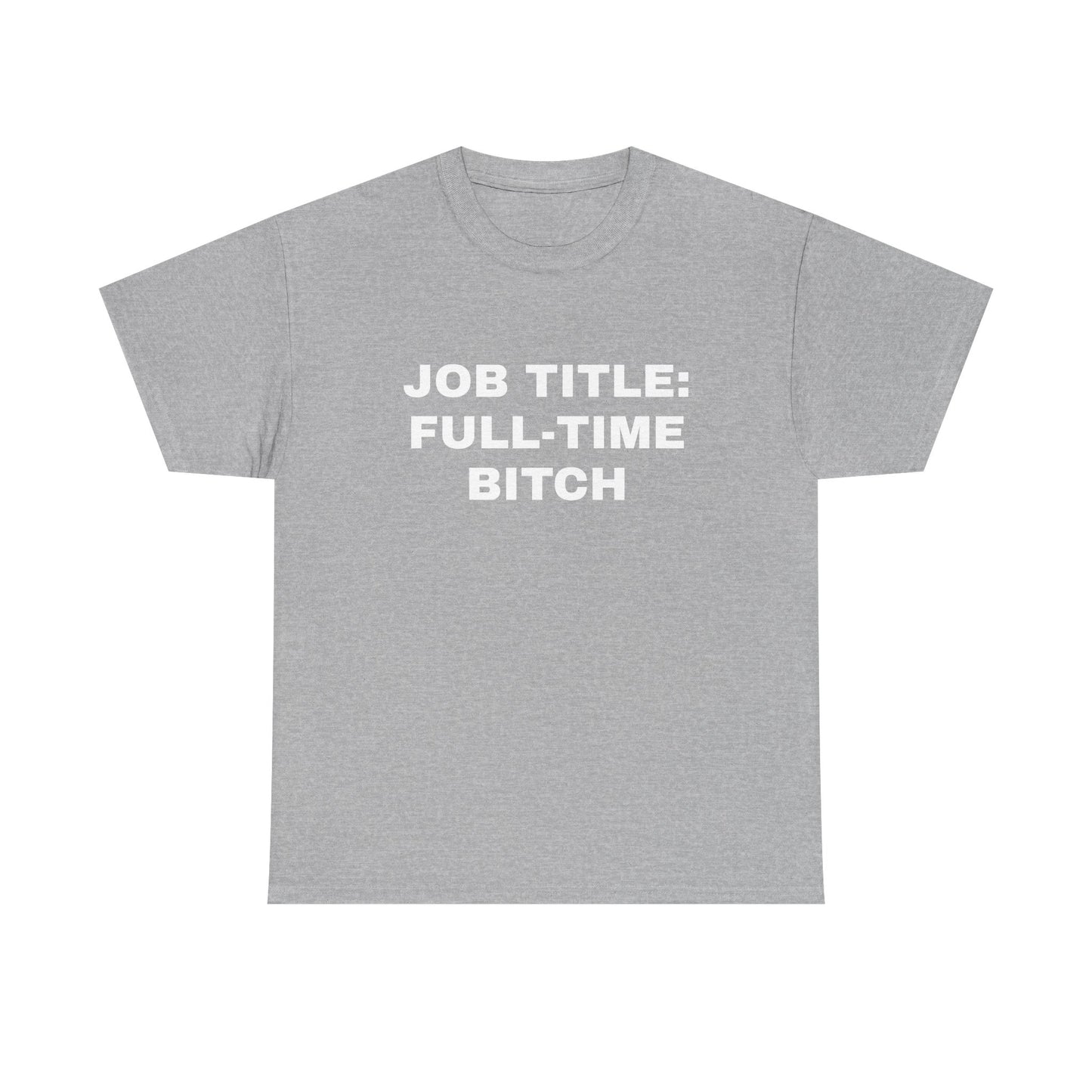 Job Title: Full Time B**** T-Shirt