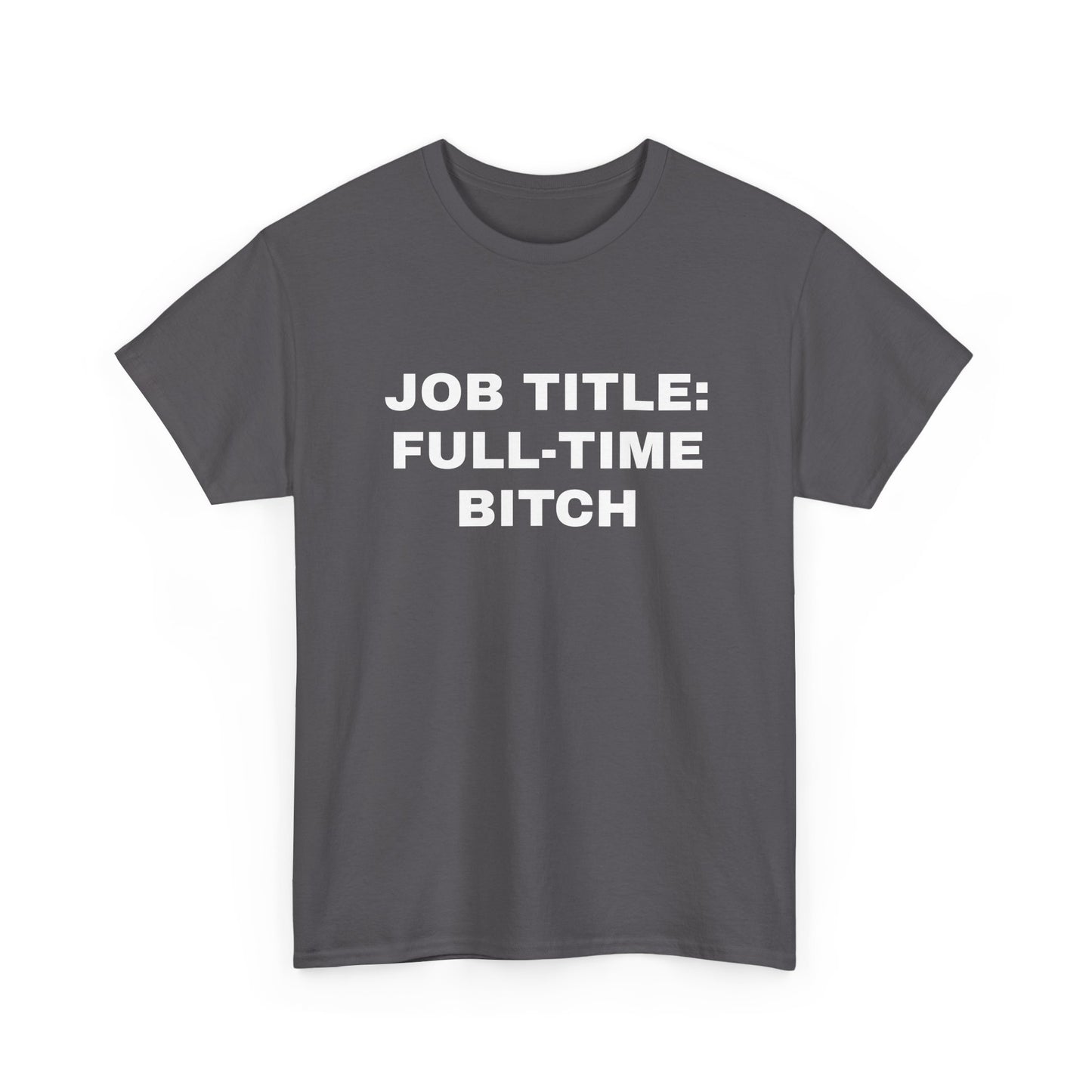Job Title: Full Time B**** T-Shirt