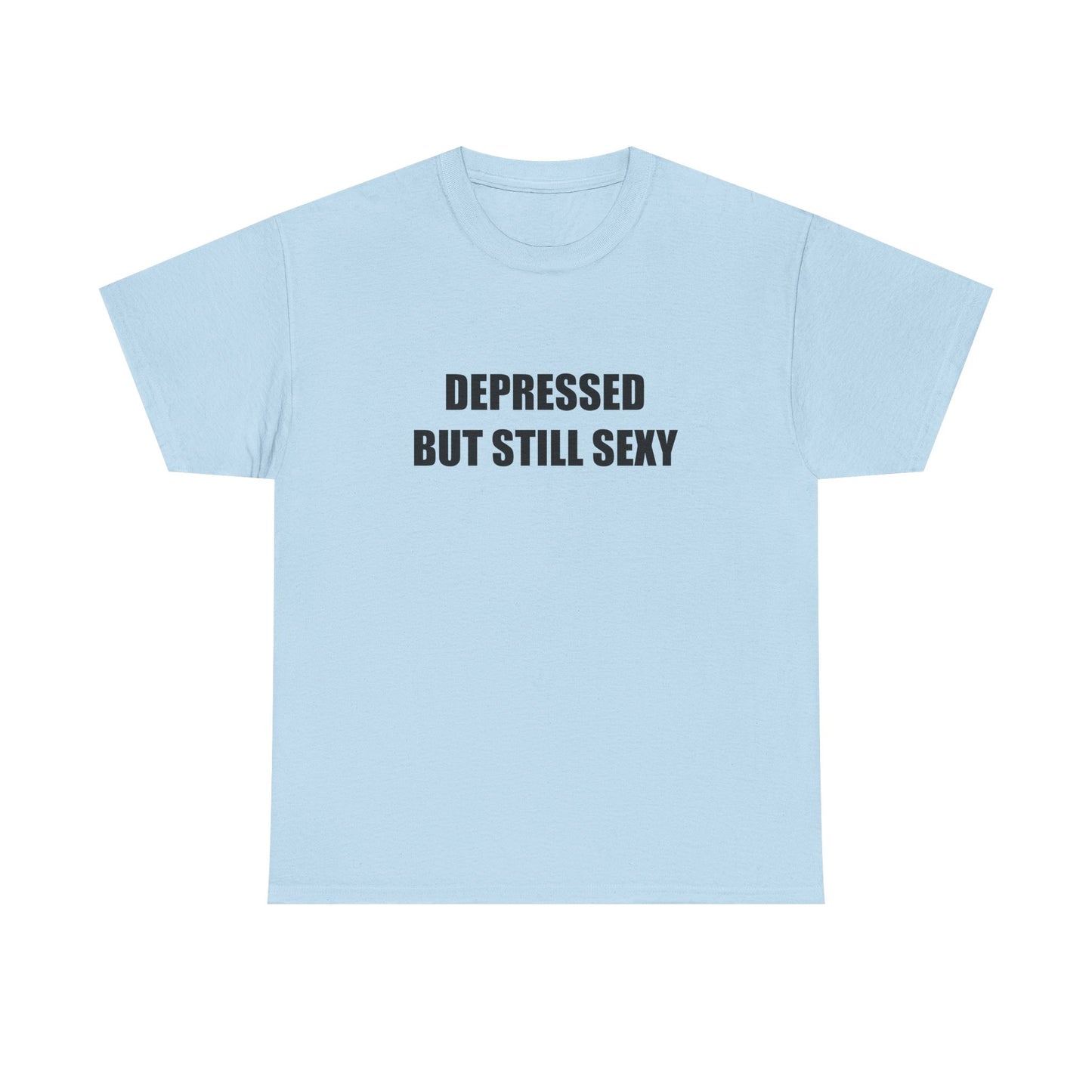 Depressed but Still Sexy T-shirt