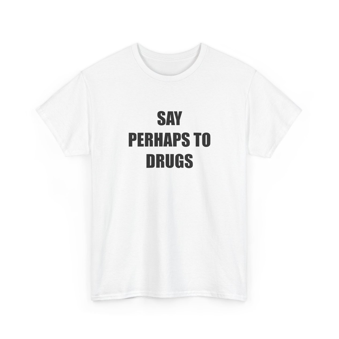 Say Perhaps to D**** T-shirt