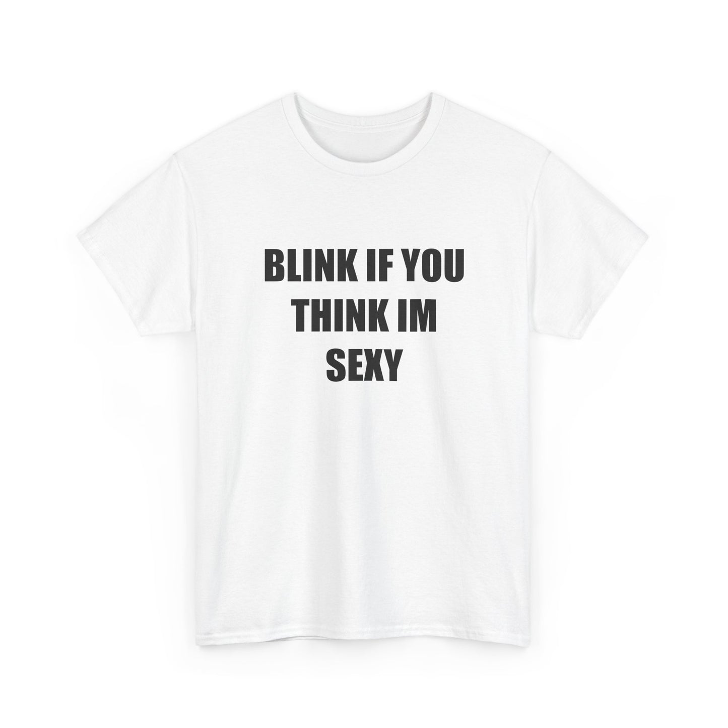 Blink if You Think Im Sexy T-shirt