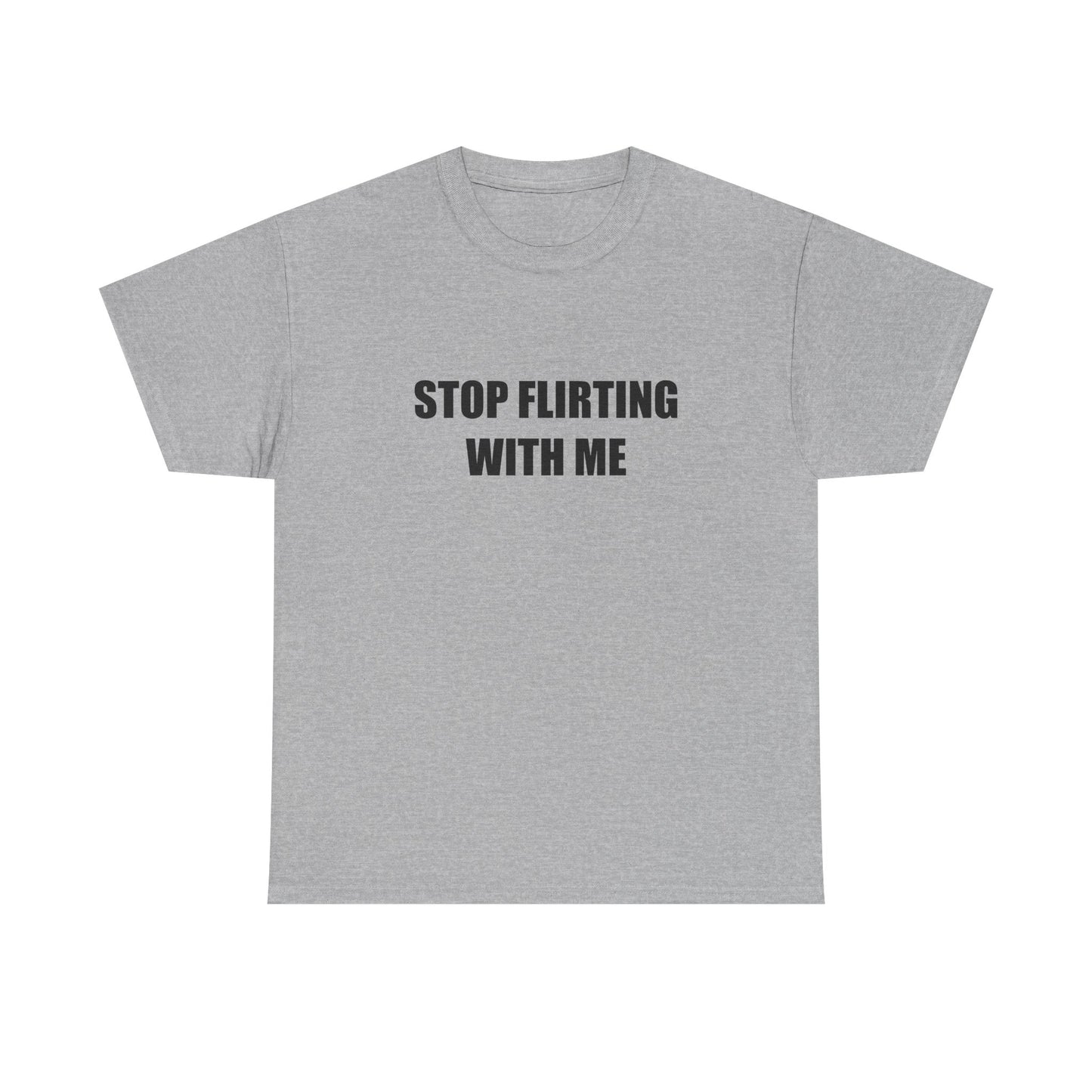 Stop Flirting With Me T-shirt