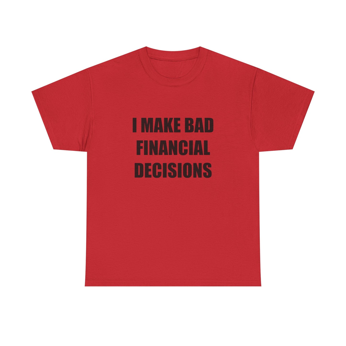 I Make Bad Financial Decisions T-shirt