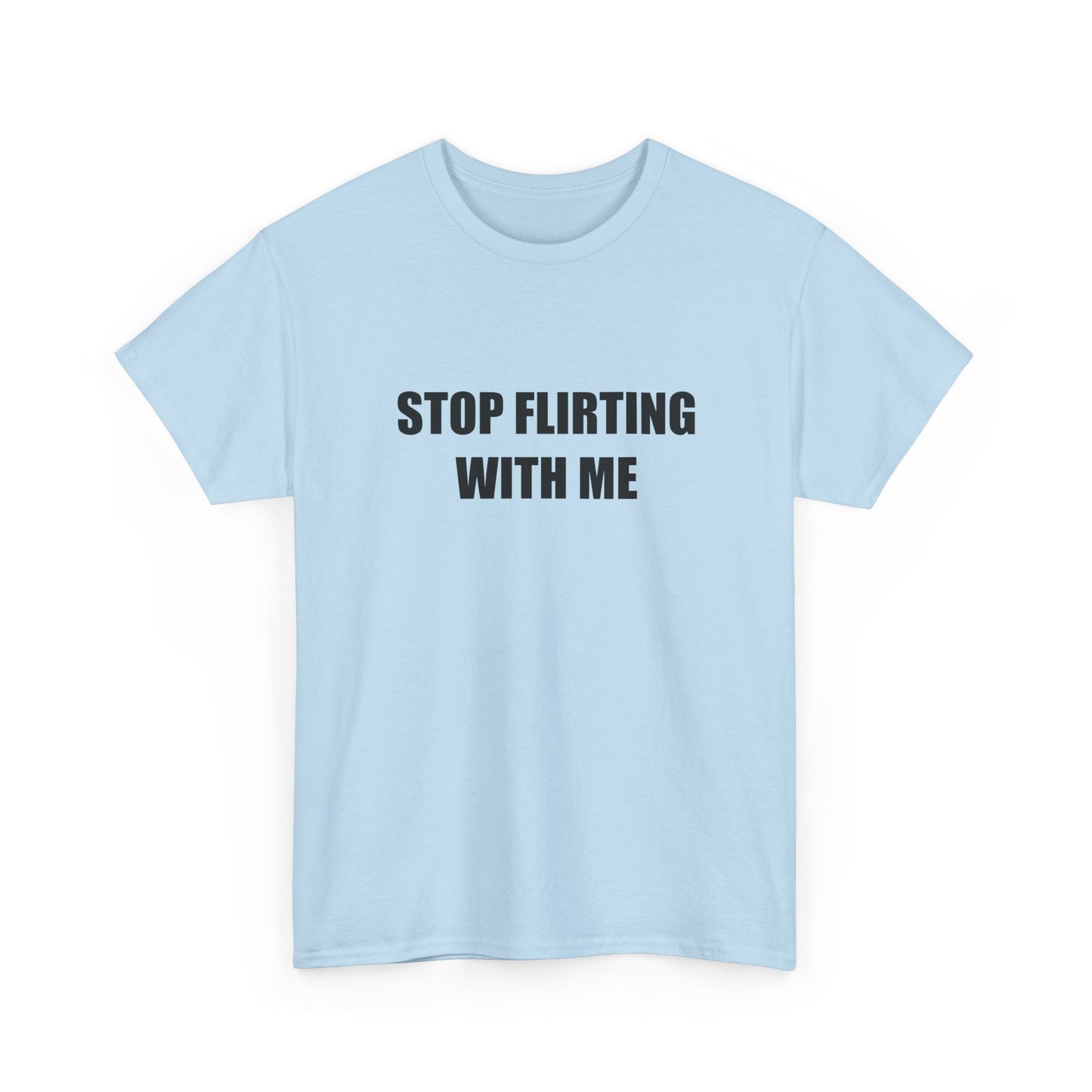 Stop Flirting With Me T-shirt