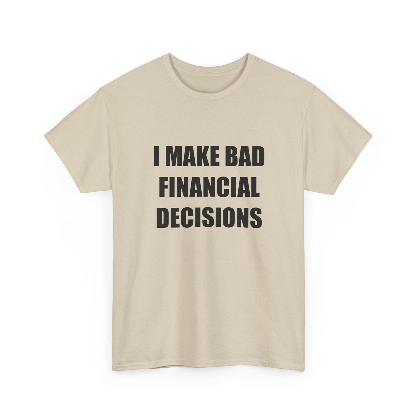I Make Bad Financial Decisions T-shirt