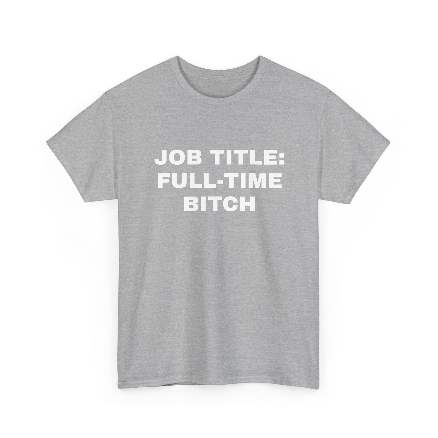 Job Title: Full Time B**** T-Shirt