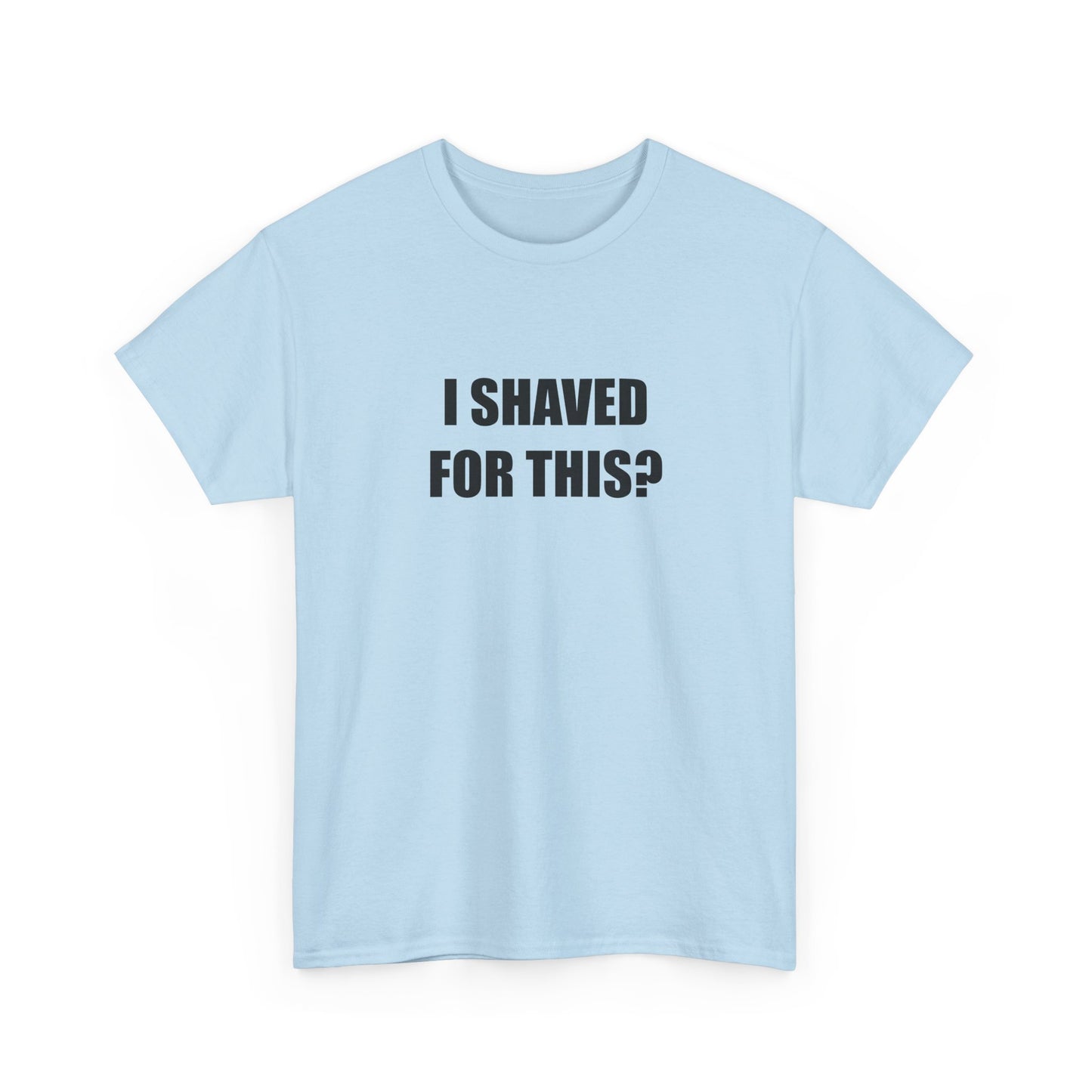 I Shaved for This? T-shirt