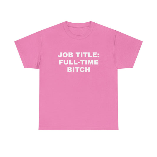 Job Title: Full Time B**** T-Shirt