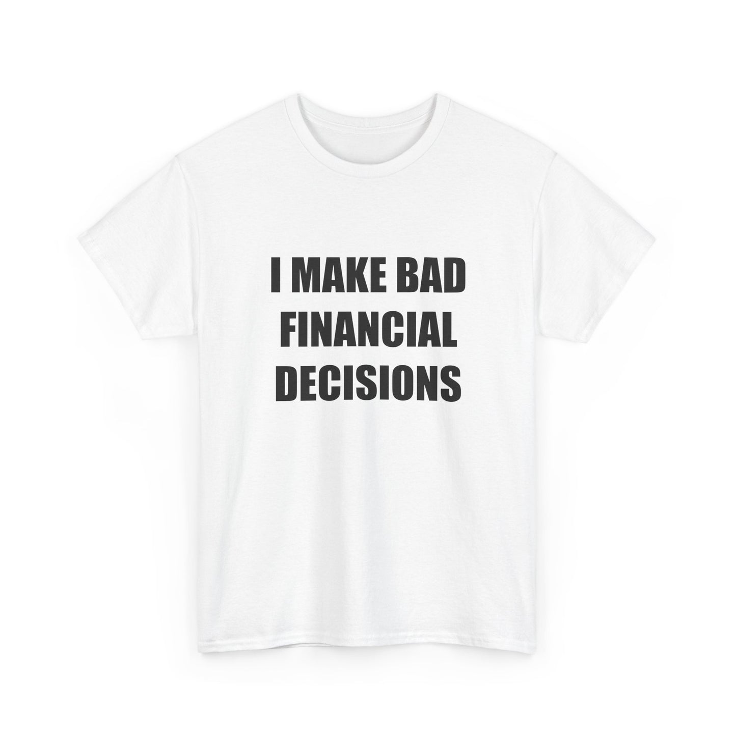 I Make Bad Financial Decisions T-shirt