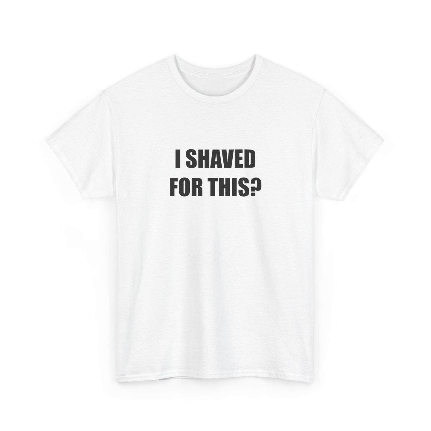 I Shaved for This? T-shirt
