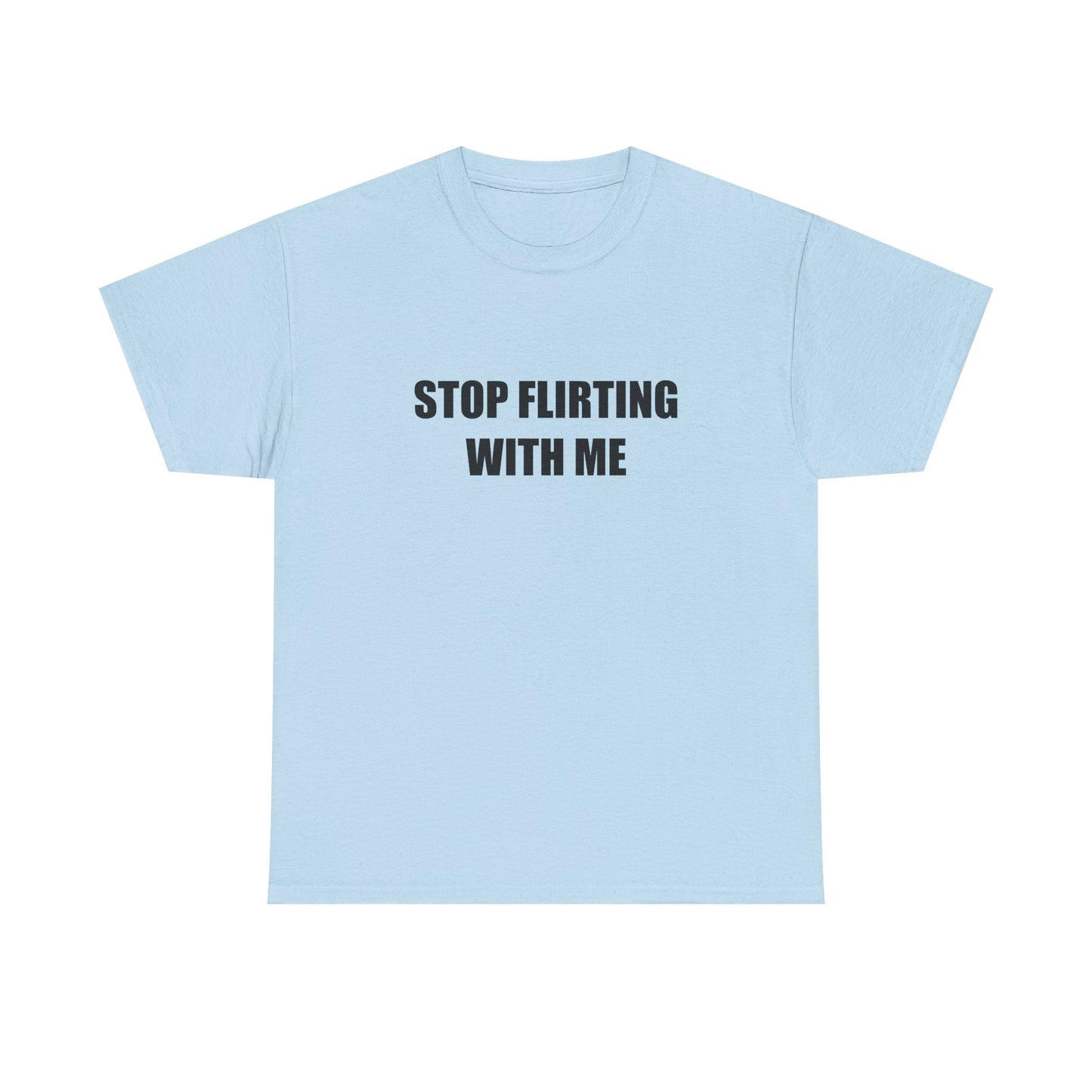 Stop Flirting With Me T-shirt