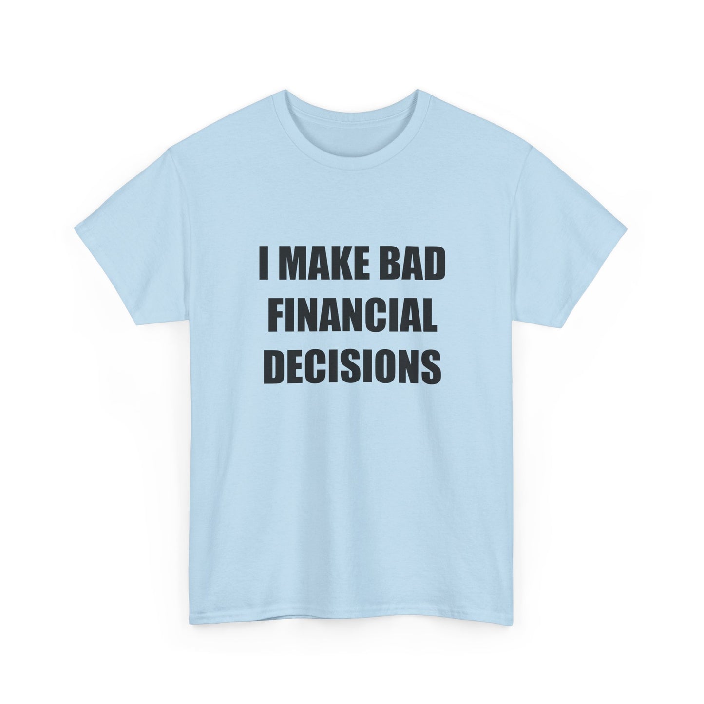 I Make Bad Financial Decisions T-shirt