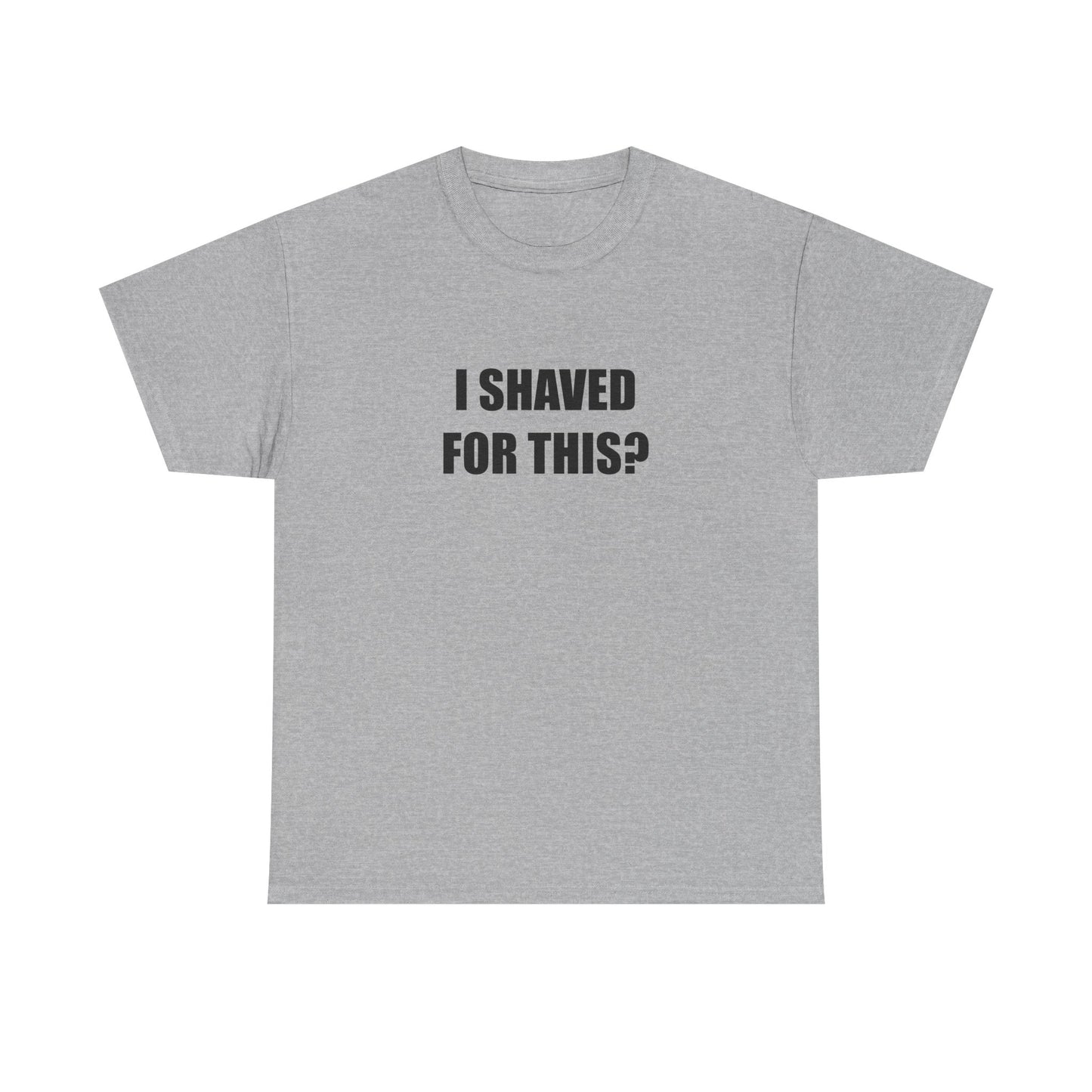 I Shaved for This? T-shirt