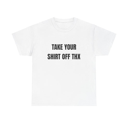 Take your shirt off shirt
