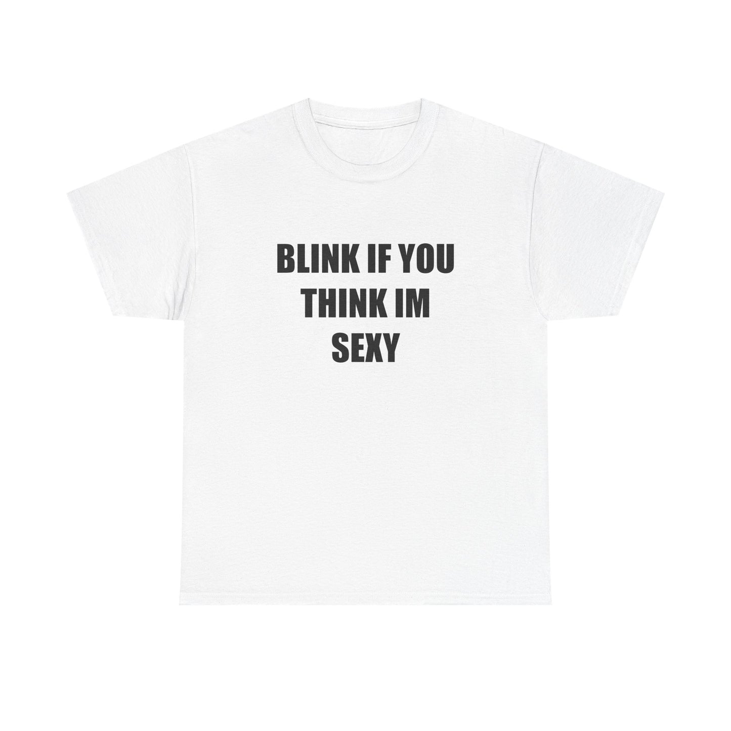 Blink if You Think Im Sexy T-shirt