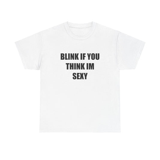 Blink if You Think Im Sexy T-shirt
