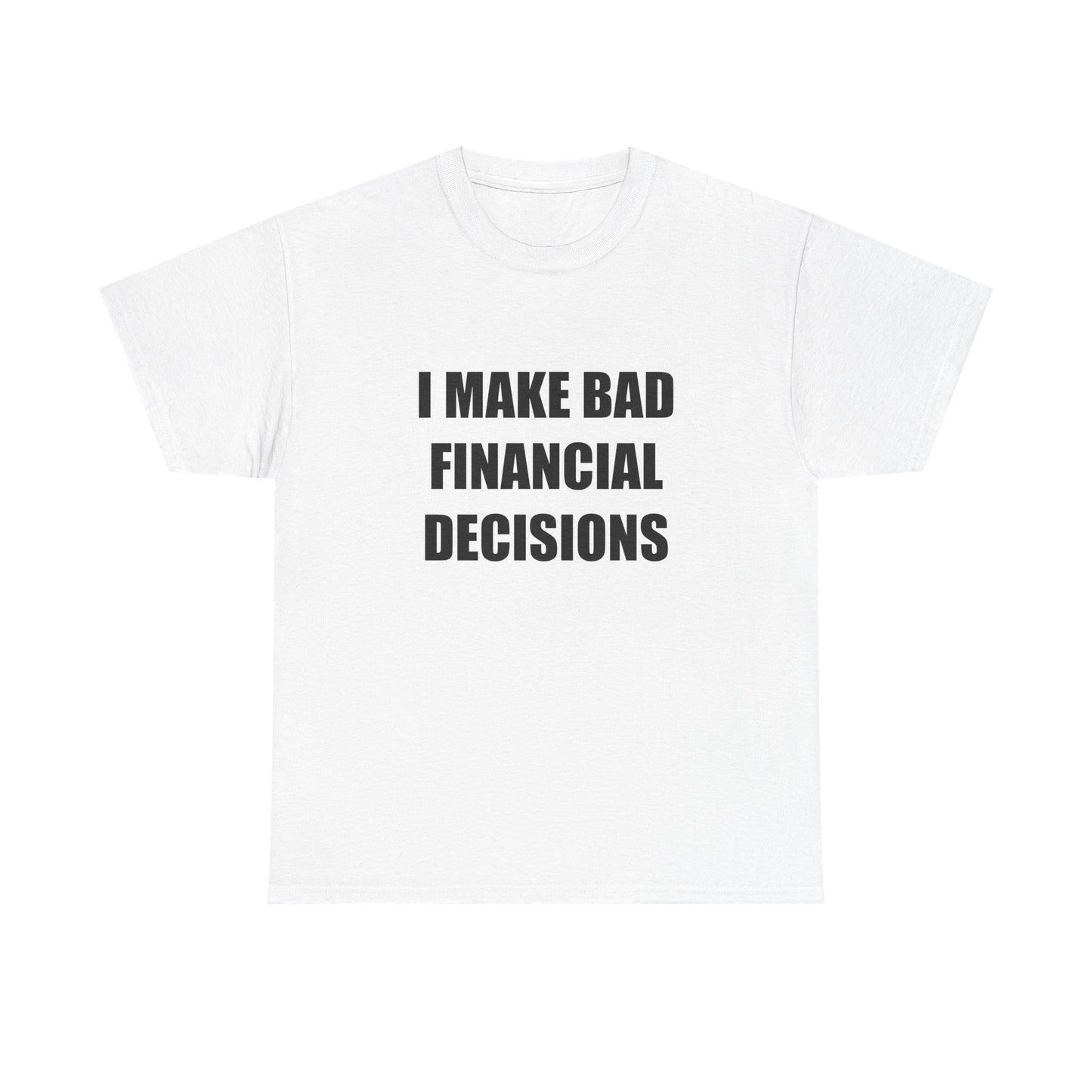 I Make Bad Financial Decisions T-shirt