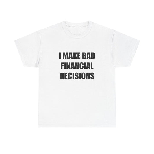 I Make Bad Financial Decisions T-shirt