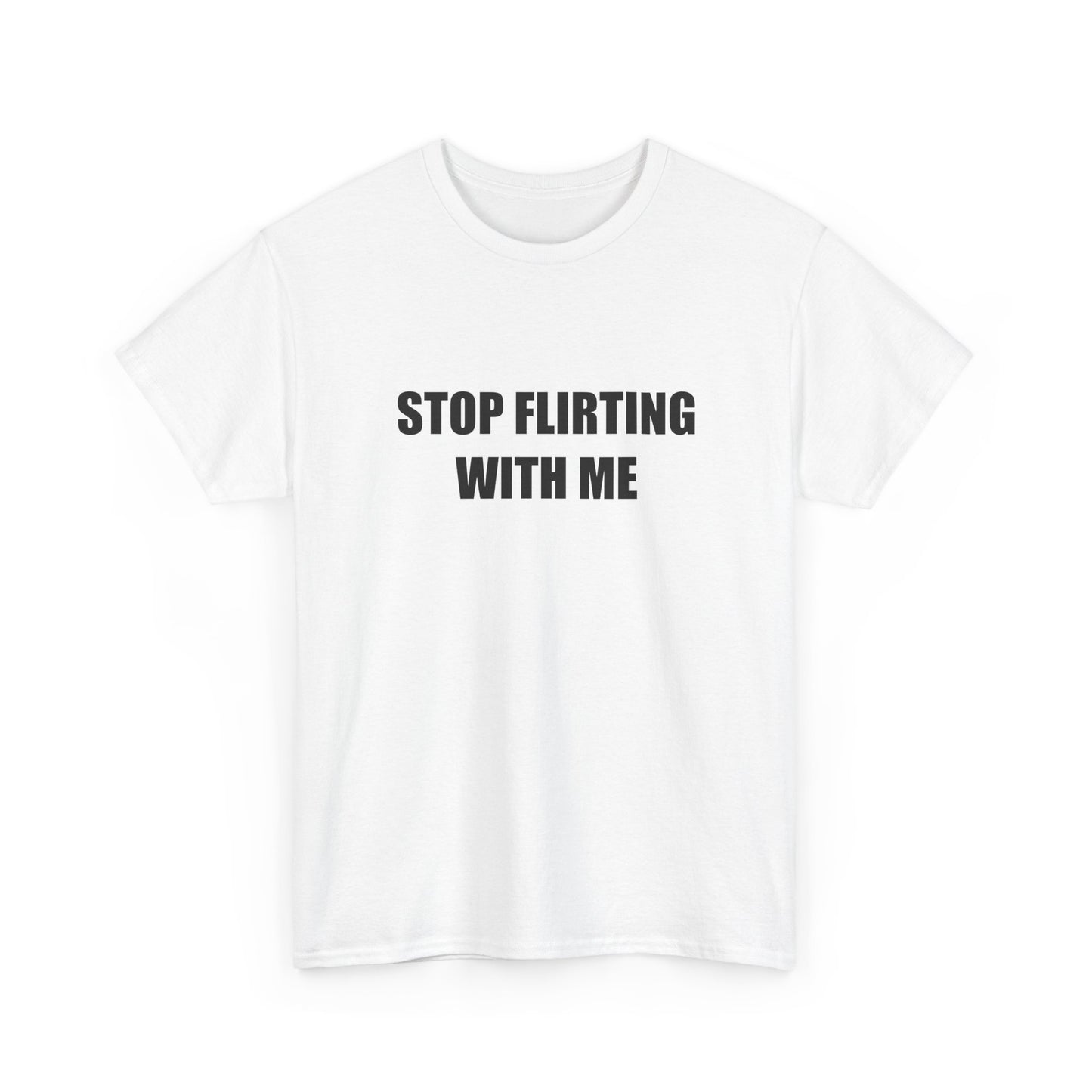 Stop Flirting With Me T-shirt