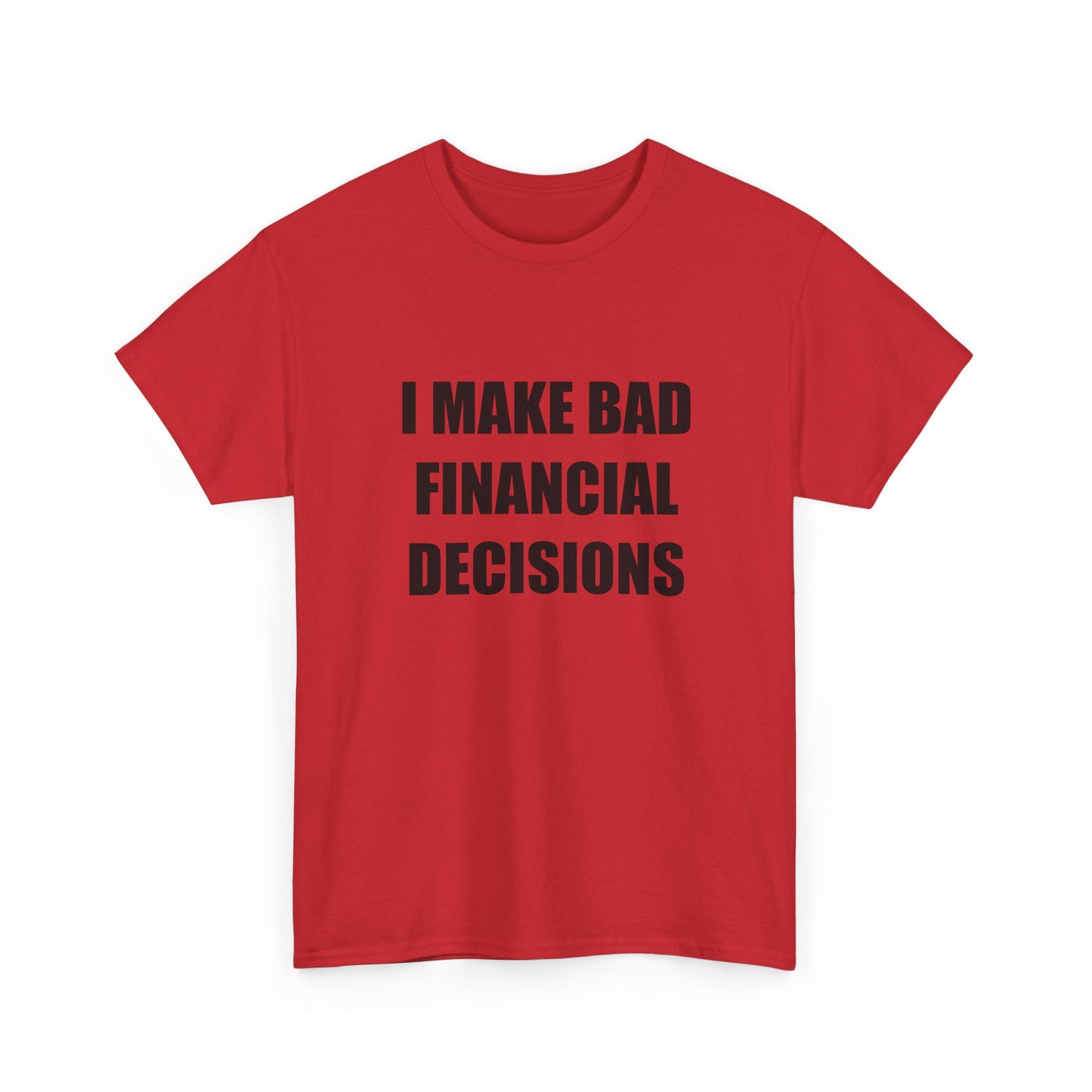 I Make Bad Financial Decisions T-shirt