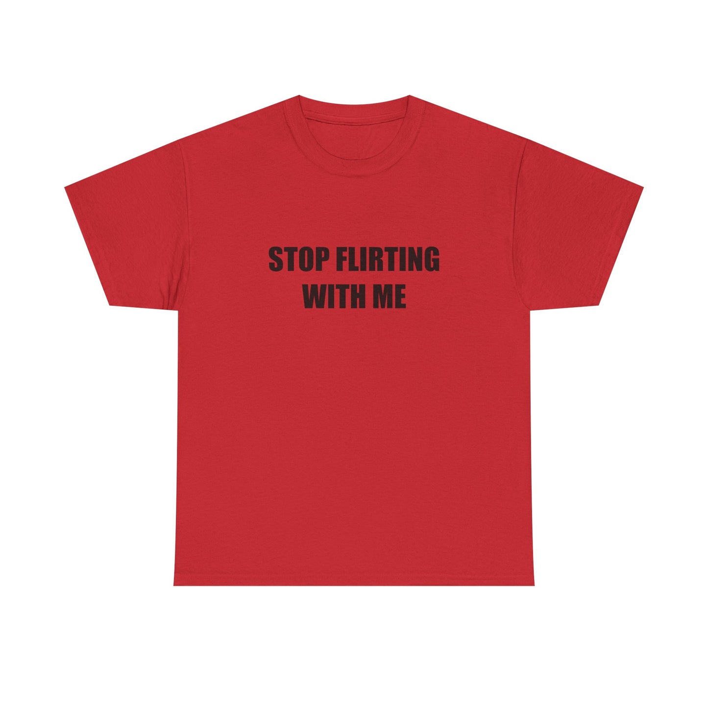 Stop Flirting With Me T-shirt