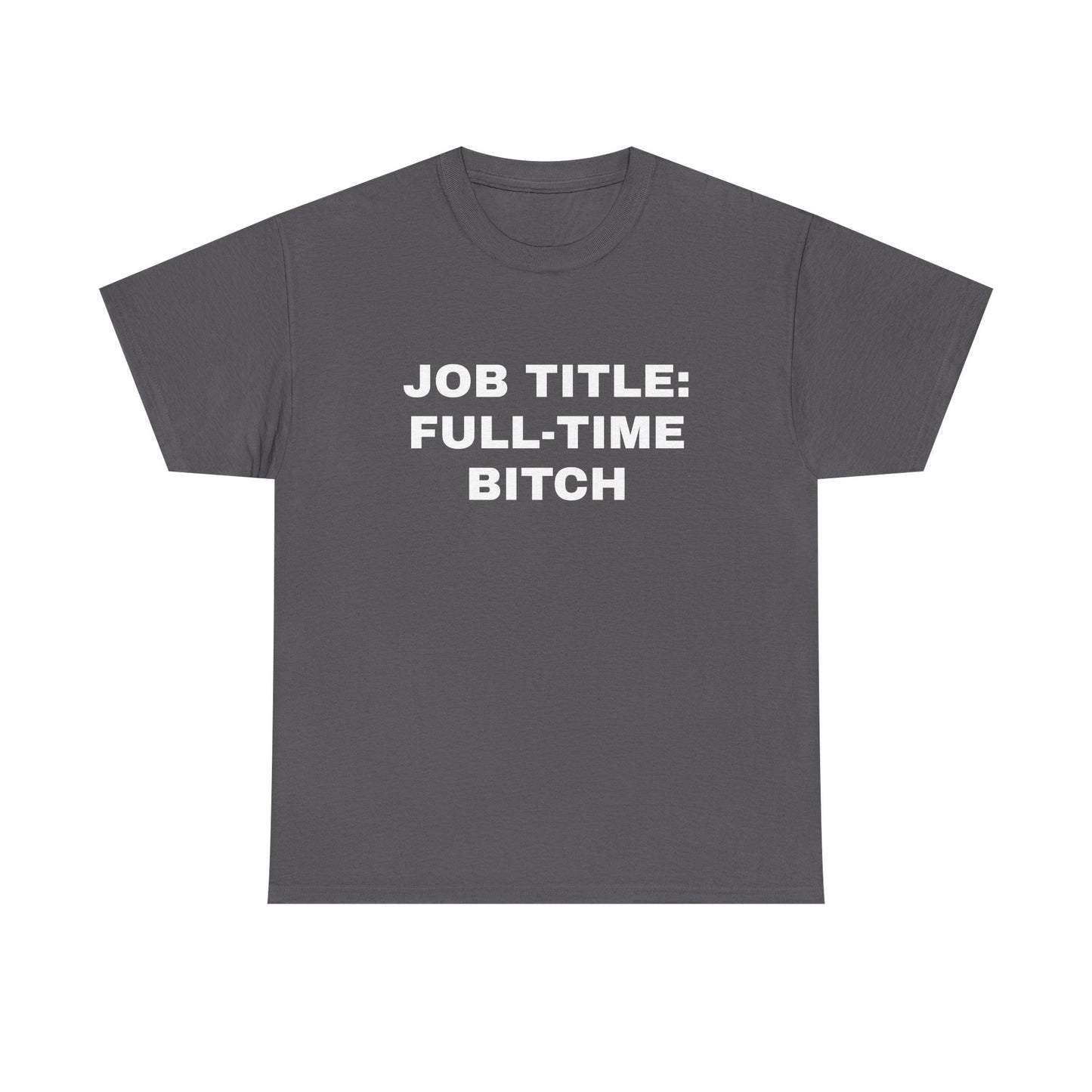 Job Title: Full Time B**** T-Shirt