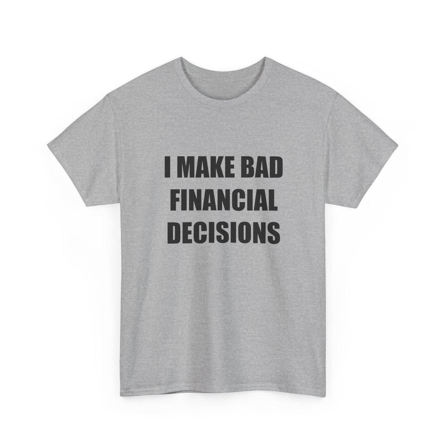 I Make Bad Financial Decisions T-shirt
