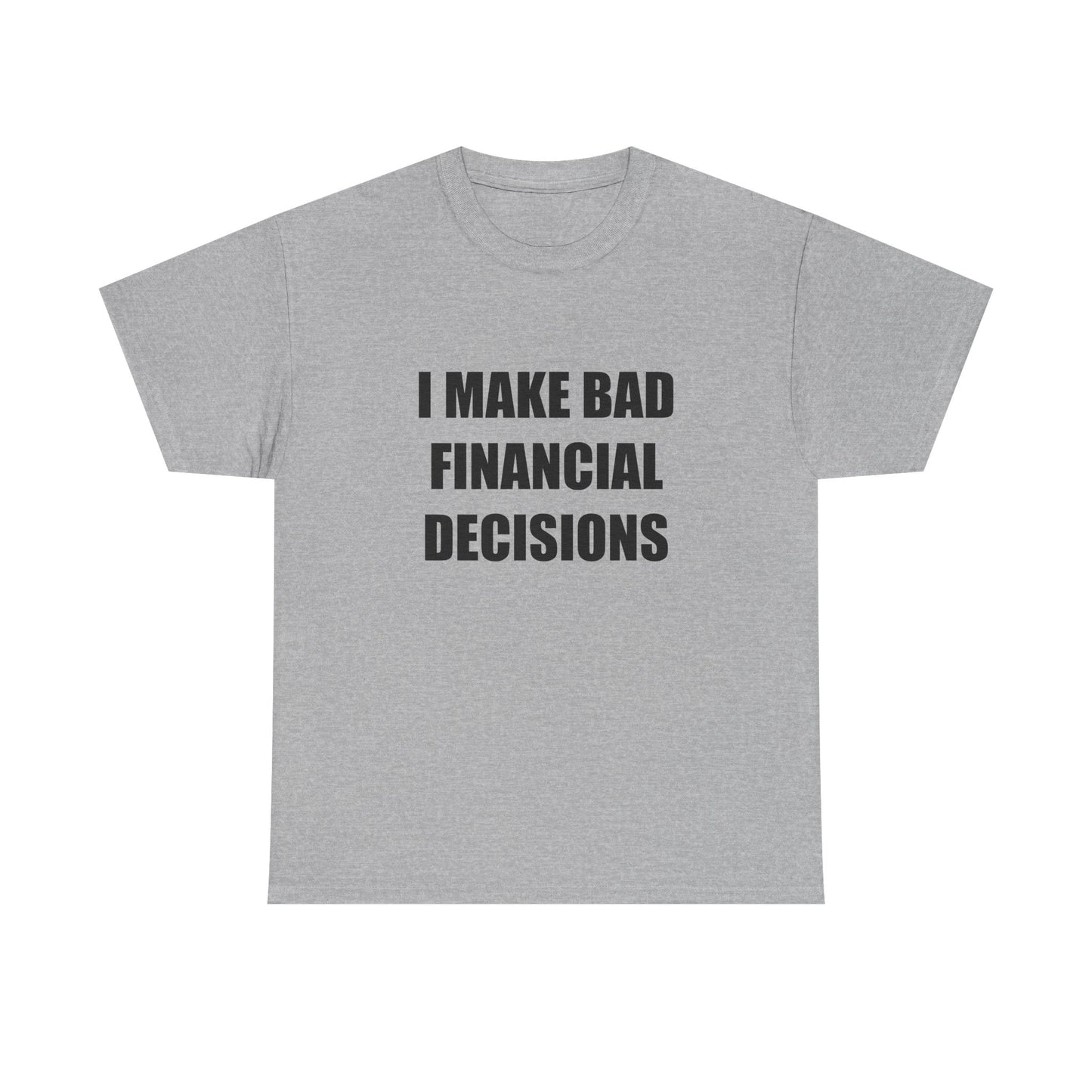 I Make Bad Financial Decisions T-shirt