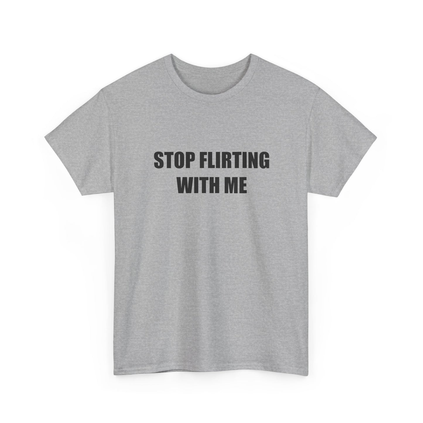 Stop Flirting With Me T-shirt