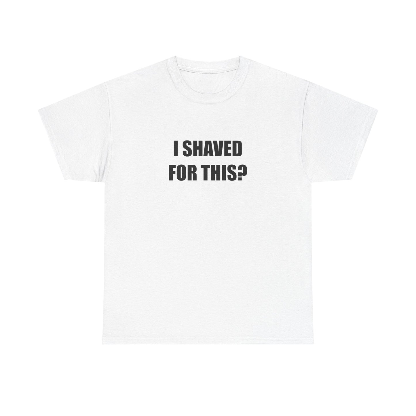 I Shaved for This? T-shirt