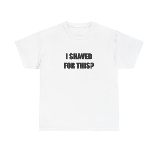 I Shaved for This? T-shirt