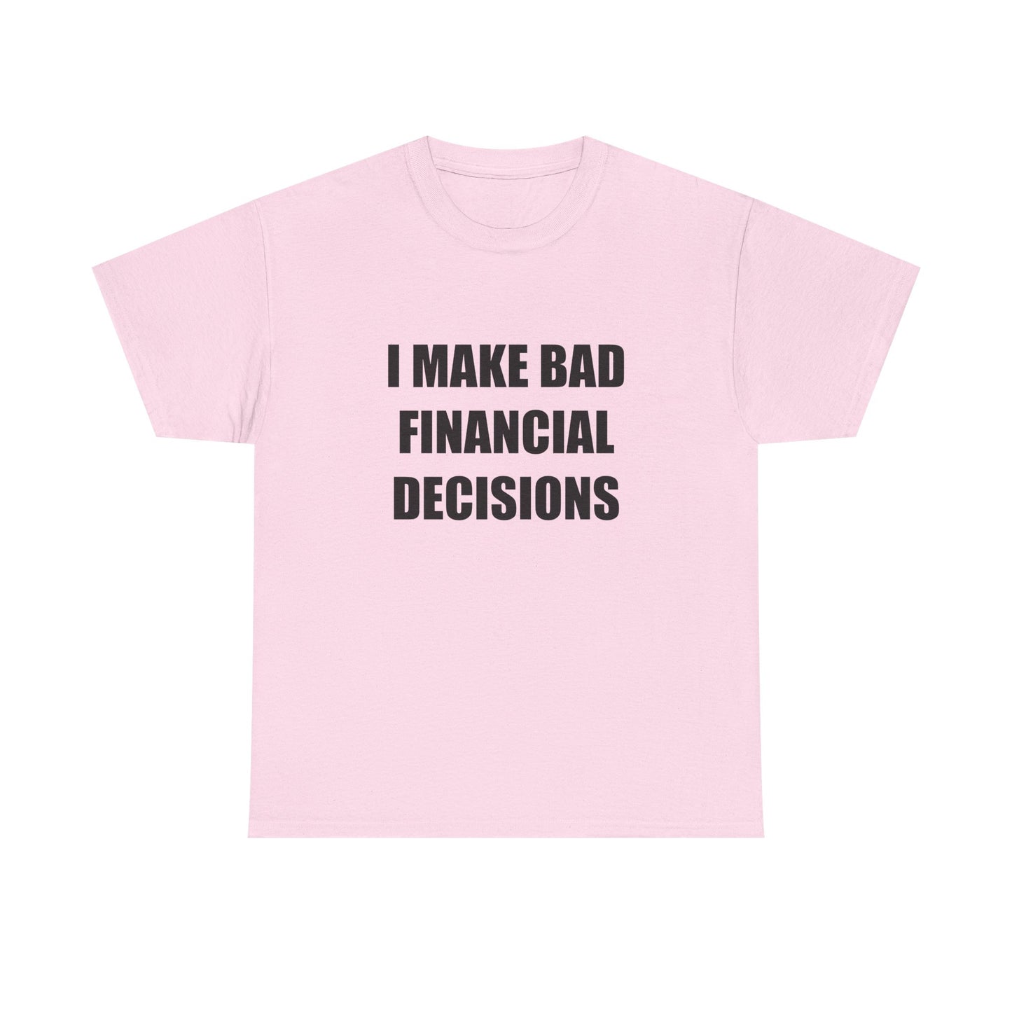 I Make Bad Financial Decisions T-shirt