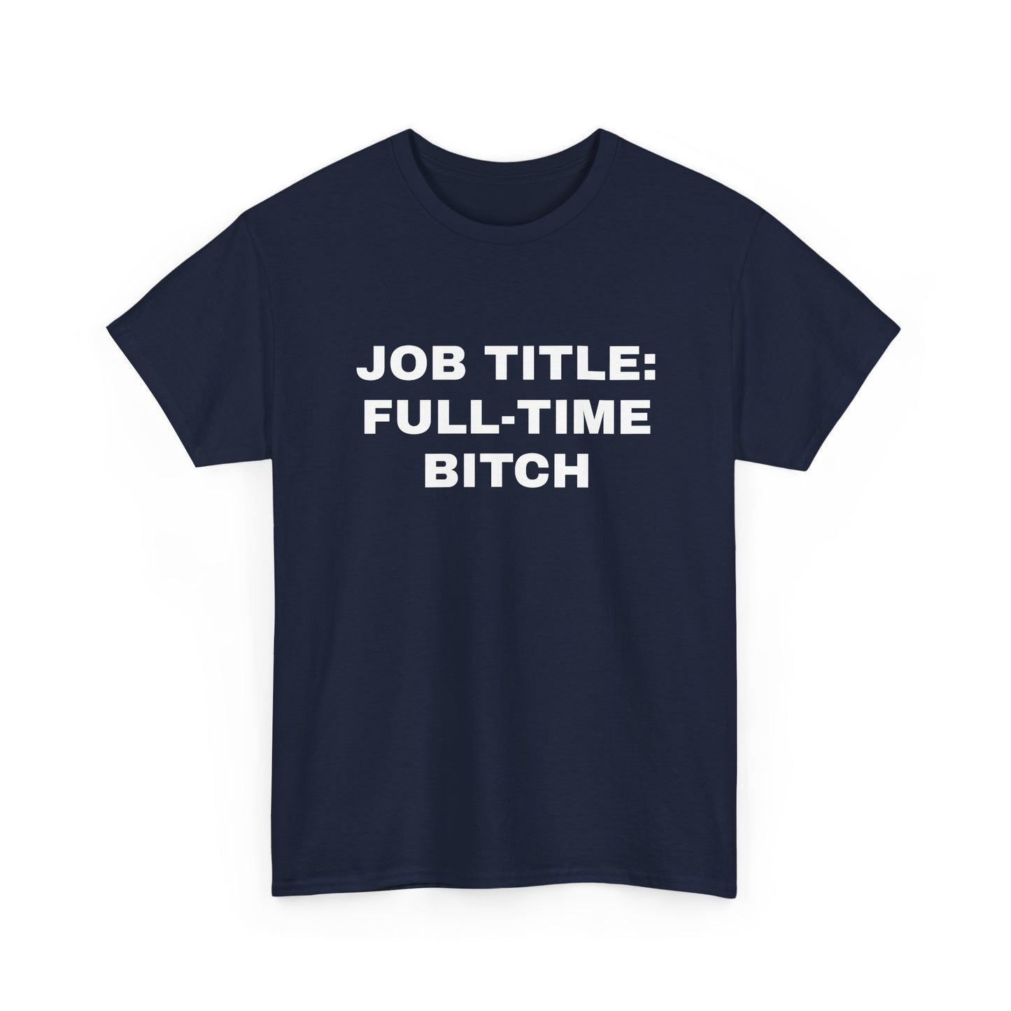 Job Title: Full Time B**** T-Shirt