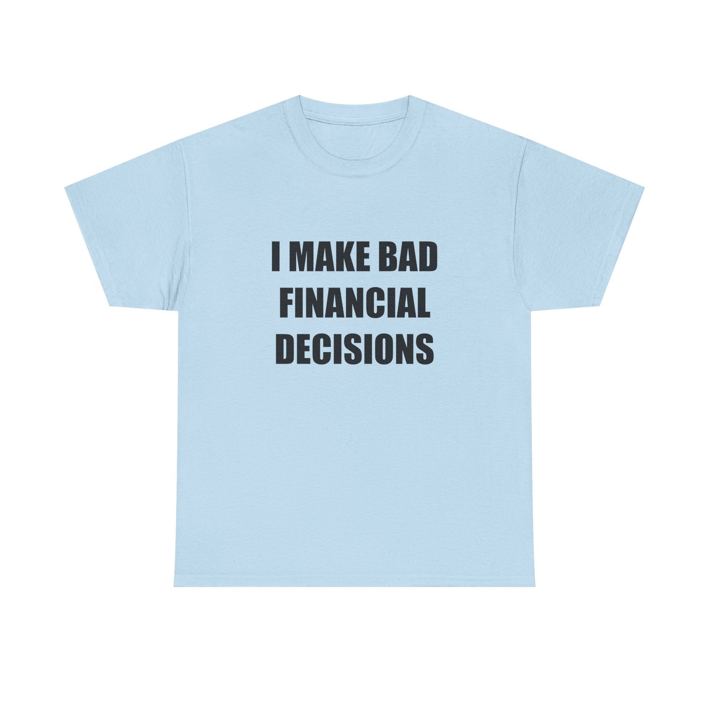 I Make Bad Financial Decisions T-shirt